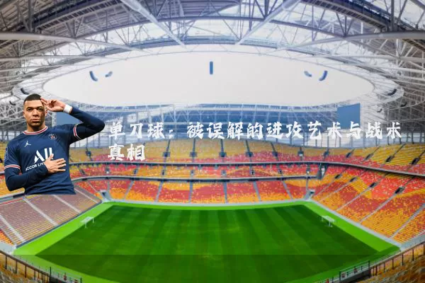 单刀球：被误解的进攻艺术与战术真相